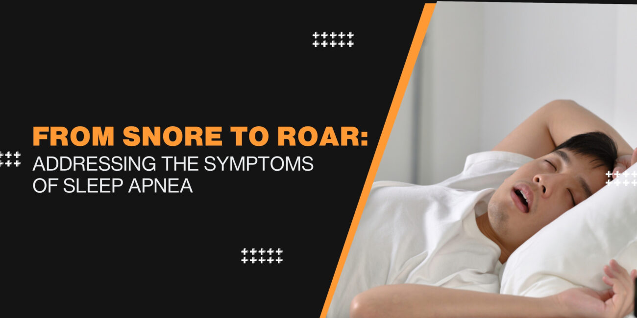 From Snore to Roar: Addressing the Symptoms of Sleep Apnea