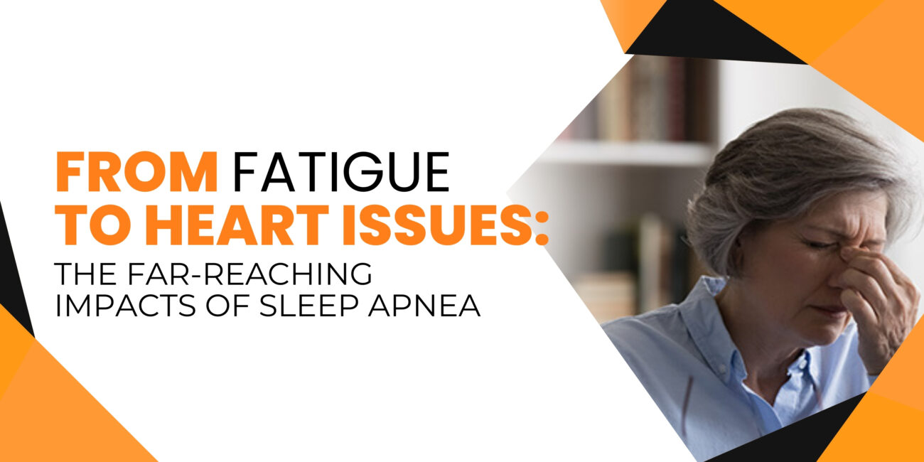 From Fatigue to Heart Issues: The Far-reaching Impacts of Sleep Apnea